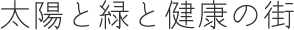 太陽と緑と健康の街