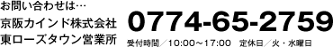 京阪カインド株式会社 東ローズタウン営業所:お問い合わせは…0774-65-2759 受付時間／10:00〜17:00　定休日／火・水曜日
