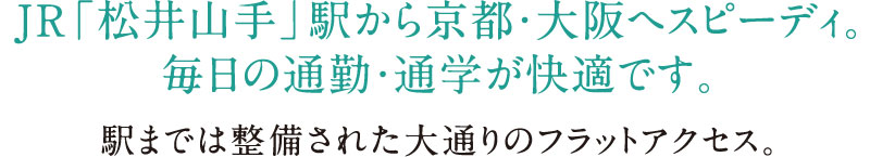 JR「松井山手」駅から京都・大阪へスピーディ。毎日の通勤・通学が快適です。