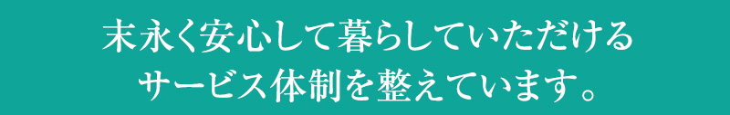 「美鳥ヶ丘ブライトガーデン」は、 末永く安心して暮らしていただけるサービス体制を整えています。